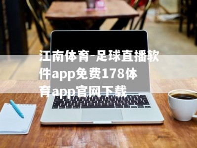 江南体育-足球直播软件app免费178体育app官网下载