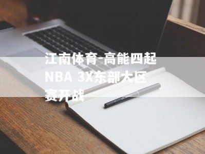 江南体育-高能四起 NBA 3X东部大区赛开战