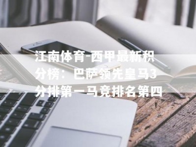 江南体育-西甲最新积分榜：巴萨领先皇马3分排第一马竞排名第四